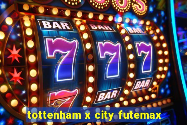 tottenham x city futemax